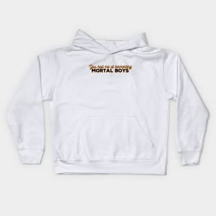 You had me at tormenting mortal boys Kids Hoodie